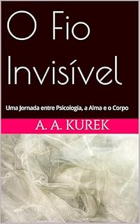 Livro O Fio Invisível: Uma Jornada entre Psicologia, a Alma e o Corpo