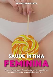 Livro Saúde Íntima Feminina: Guia Prático: A jornada pela saúde íntima feminina é um caminho de autoconhecimento, autocuidado e bem-estar.