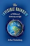 The Invisible Rainbow: A History of Electricity and Life by
