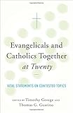 Evangelicals and Catholics Together at Twenty: Vital Statements on Contested Topics