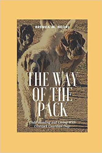 The Way of The Pack: Understanding and Living With Livestock Guardian Dogs, by Brenda M. Negri The Way of The Pack: Understanding and Living With Livestock Guardian Dogs, by Brenda M. Negri