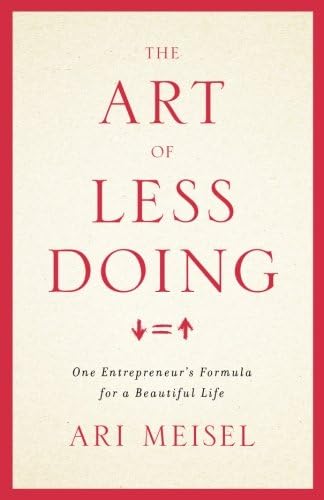 The Art of Less Doing: One Entrepreneur's Formula for a Beautiful Life