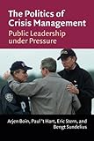 The Politics of Crisis Management: Public Leadership Under Pressure