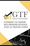 Comment j'ai généré mes premiers revenus avec le trading Forex: Apprenez la stratégie qui m'a permis d'être rentable (French Edition) by Florian Maurin