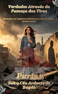Livro Verdades Através da Fumaça dos Tiros(Parte1): Sob o Céu Ardente de Bagdá