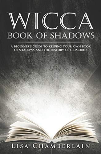 Wicca Book of Shadows: A Beginner’s Guide to Keeping Your Own Book of Shadows and the History of Grimoires (Wicca for Beginners Series)