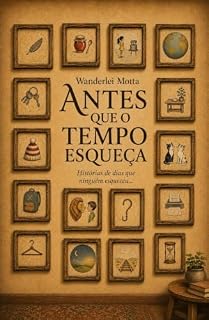 Livro ANTES QUE O TEMPO ESQUEÇA: Histórias de dias que ninguém esqueceu...