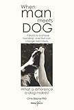 When man meets dog: What a difference a dog makes by Chris Blazina