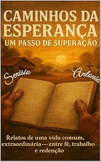 Livro Caminhos da Esperança: Um Passo de Superação: Relatos de uma vida comum, extraordinária — entre fé, trabalho e redenção