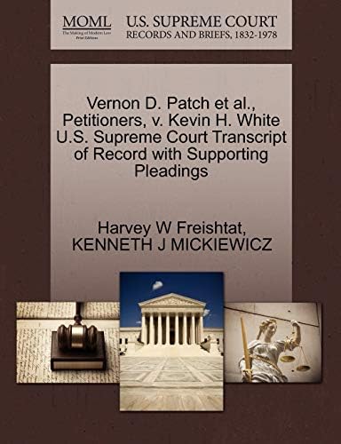 Vernon D Patch Et Al Petitioners V Kevin H White U S Supreme Court Transcript Of Record With Supporting Pleadings Freishtat Harvey W Mickiewicz Kenneth J Amazon Pl Books