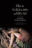 I Have to Go Back to 1994 and Kill a Girl: Poems (Kathryn a. Morton Prize in Poetry) by