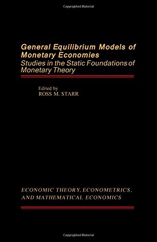 General Equilibrium Models of Monetary Economies: Studies in the Static Foundation of Monetary Theory (Economic Theory, Econometrics, and Mathematical Economics)