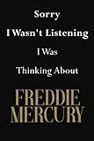 Sorry I Wasn't Listening I Was Thinking About Freddie Mercury: Freddie Mercury Journal Diary Notebook