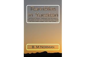 Rambles in Yucatan; Notes of travel through the peninsula, including a visit to the remarkable ruins of Chi-chen, kabah, Zayi, and Uxmal