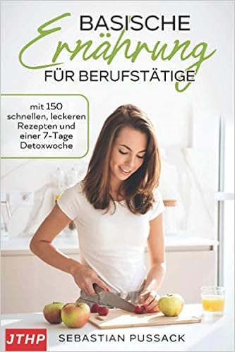 Basische Ernahrung Fur Berufstatige Mit 150 Schnellen Leckeren Rezepten Und Einer 7 Tage Detoxwoche German Edition Pussack Sebastian 9798571732086 Amazon Com Books 