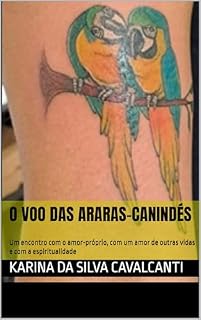 Livro O voo das araras-canindés: Um encontro com o amor-próprio, com um amor de outras vidas e com a espiritualidade