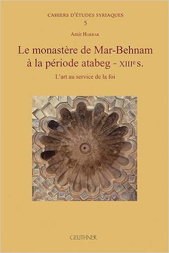 Le Monastere De Mar Behnam A La Periode Atabeg Xiiies L Art Au Service De La Foi Cahiers D Etudes Syriaques French Edition Harrak Amir 9782705340032 Amazon Com Books