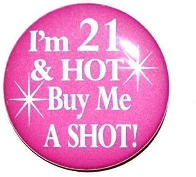 I'm 21 &amp; HOT Buy Me A SHOT!, 2 1/4 inch pin-back birthday button.