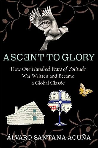 Amazon Com Ascent To Glory How One Hundred Years Of Solitude Was Written And Became A Global Classic 9780231184328 Santana Acuna Alvaro Books