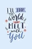 i'll Stop the World and Melt With you: Valentine notebook journal great appreciation gift for her or him