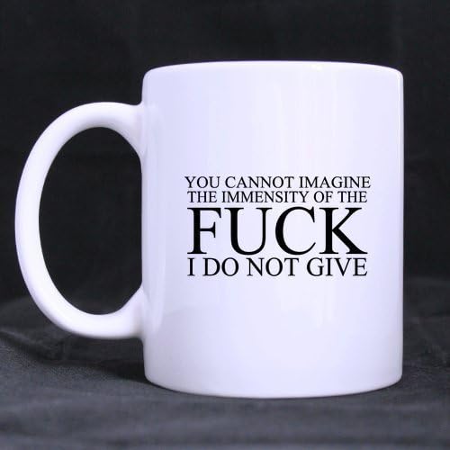 11 Ounce Funny Saying Funny Quotes You Cannot Imagine The Immensity Of The Fuck I Do Not Give White Mug - Coffee / Tea Cups