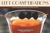 Left Coast Libations: The Art of West Coast Bartending: 100 Original Cocktails by Ted Munat, Michael Lazar