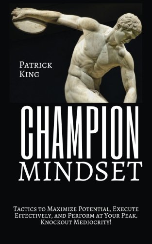 Download Champion Mindset: Tactics to Maximize Potential, Execute Effectively, & Perform at Your Peak. KNOCKOUT MEDIOCRITY!