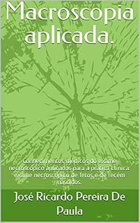 Livro Macroscopia aplicada. : Conhecimentos médicos do exame necroscópico aplicados para a pratica clínica: exame de óbito fetal e recém nascido.