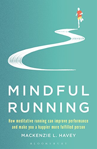 Mindful Running: How Meditative Running can Improve Performance and Make you a Happier, More Fulfilled Person, by Mackenzie L. Havey Mindful Running: How Meditative Running can Improve Performance and Make you a Happier, More Fulfilled Person, by Mackenzie L. Havey