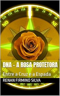 Livro DNA - A Rosa Protetora: Entre a Cruz e a Espada