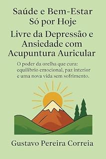 Livro Saúde e Bem-Estar :Só Por Hoje! Livre da Ansiedade com Acupuntura Auricular!: O Poder da Orelha Que Cura: Equilíbrio Emocional , Paz Interior e Uma Vida Sem Sofrimento!