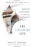 The Listening Life: Embracing Attentiveness in a World of Distraction
