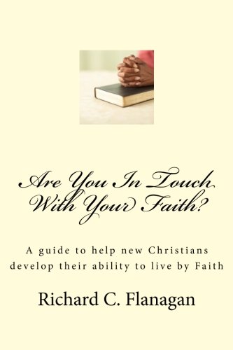 Are You In Touch With Your Faith?: A guide to help new Christians develop their ability to live by Faith