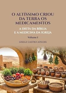 Livro O Altíssimo Criou da Terra os Medicamentos: A Dieta da Bíblia e a Medicina da Igreja