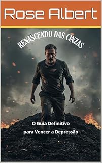 Livro Renascendo das Cinzas: O Guia Definitivo para Vencer a Depressão