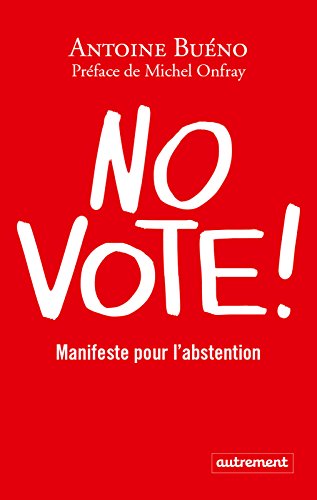 No vote ! Manifeste pour l'abstention (ESSAIS-DOCUMENT) (French Edition) by Antoine Buéno