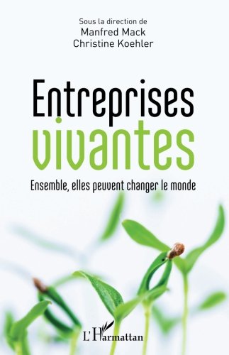 Entreprises vivantes: Ensemble, Elles Peuvent Changer Le Monde (French Edition) by Manfred Mack