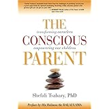 The Conscious Parent: Transforming Ourselves, Empowering Our Children