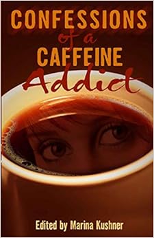 Confessions of a Caffeine Addict: 40 True Anonymous Short Stories, by Marina Kushner Confessions of a Caffeine Addict: 40 True Anonymous Short Stories, by Marina Kushner