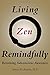 Living Zen Remindfully: Retraining Subconscious Awareness