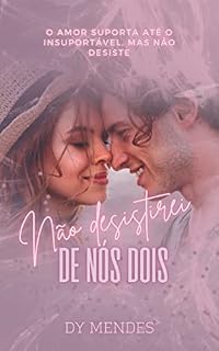 Livro NÃO DESISTIREI DE NÓS DOIS: O amor suporta até o insuportável, só não desiste.