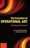 The Evolution of Operational Art: From Napoleon to the Present by Martin Van Creveld, John Andreas Olsen