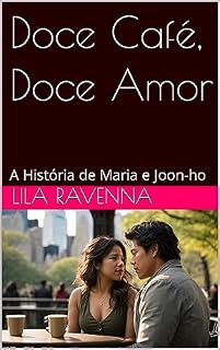 Livro Doce Café, Doce Amor: A História de Maria e Joon-ho (Trilogia do Amor Além das Fronteiras: Maria e Joon-ho Livro 1)