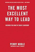 The Most Excellent Way to Lead: Discover the Heart of Great Leadership