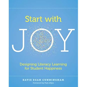 Start with Joy: Designing Literacy Learning for Student Happiness Start with Joy: Designing Literacy Learning for Student Happiness