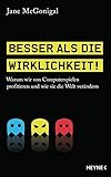 Besser als die Wirklichkeit!: Warum wir von Computerspielen profitieren und wie sie die Welt ver&auml;ndern