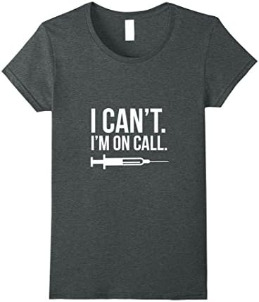 Womens Doctor Graduation Gifts T-Shirt I Can't I'm On Call Small Dark Heather