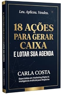 Livro 18 AÇÕES PARA GERAR CAIXA E LOTAR SUA AGENDA: Leu. Aplicou. Vendeu.