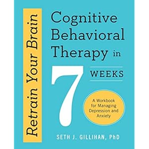 Retrain Your Brain: Cognitive Behavioral Therapy in 7 Weeks: A Workbook for Managing Depression and Anxiety