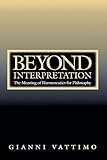 Beyond Interpretation: The Meaning of Hermeneutics for Philosophy